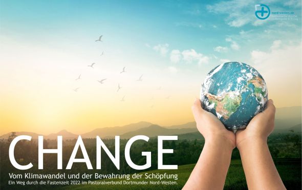 CHANGE - Vom Klimawandel und der Bewahrung der Schöpfung - Ein Weg durch die Fastenzeit 2022 im Pastoralverbund Dortmunder Nord-Westen.